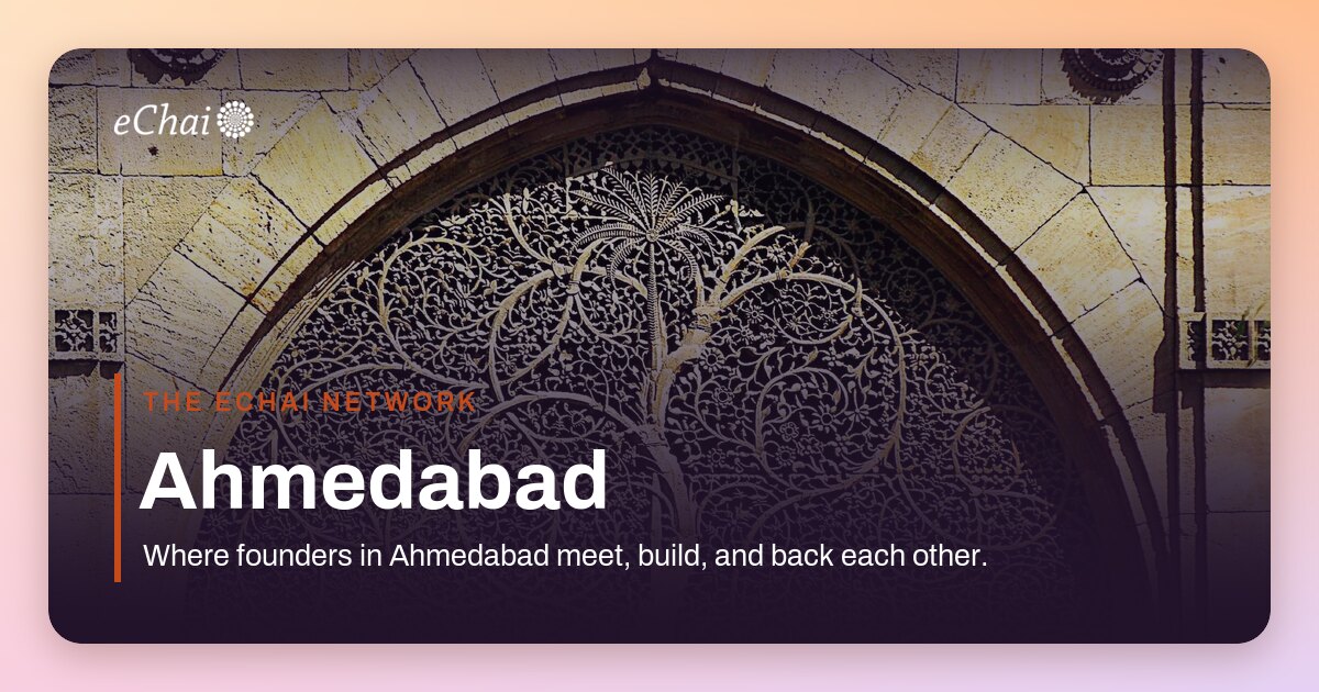 Ahmedabad Startup Ecosystem: Founders, Events, Investors · eChai
