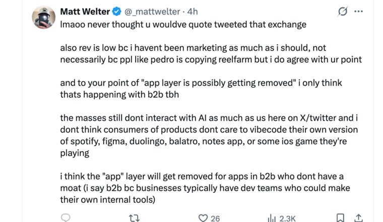 Matt Welter's reply: revenue is also low because he hasn't been marketing as much; he only thinks the app layer is getting removed in B2B; the masses won't vibecode their own spotify, figma, duolingo, balatro or notes app; the app layer gets removed for B2B apps without a moat.